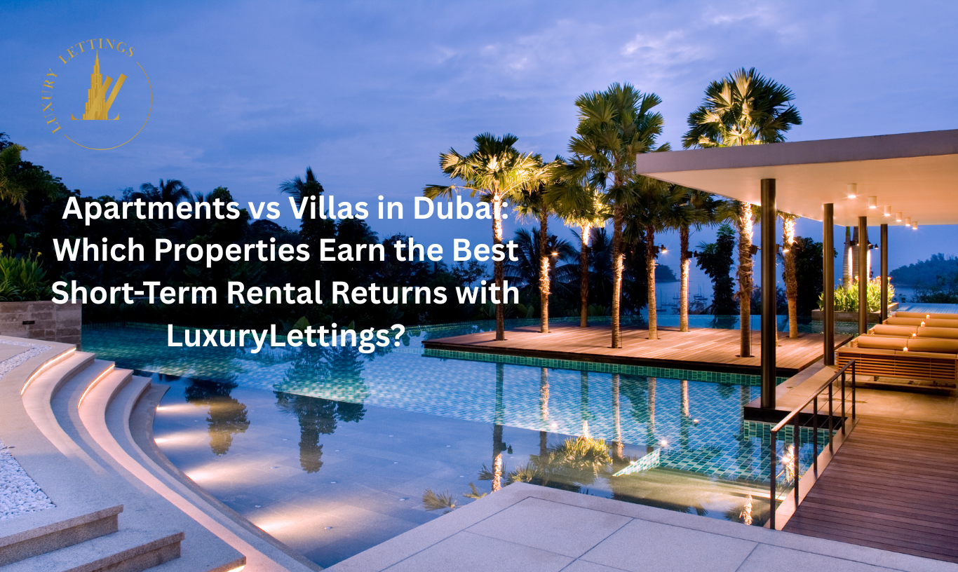 Apartments vs Villas in Dubai: Which Properties Earn the Best Short-Term Rental Returns with Luxury Lettings?