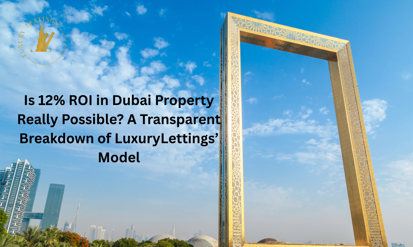 Is 12% ROI in Dubai Property Really Possible? A Transparent Breakdown of Luxury Lettings’ Model