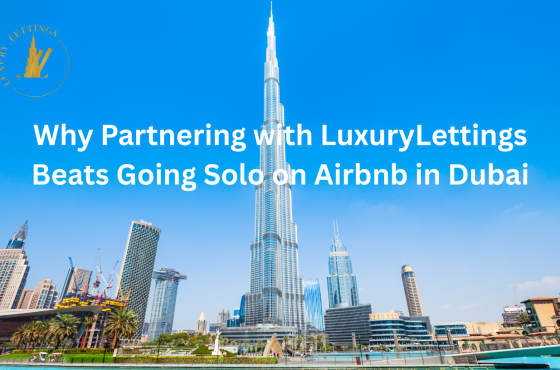 Why Partnering with Luxury Lettings Beats Going Solo on Airbnb in Dubai