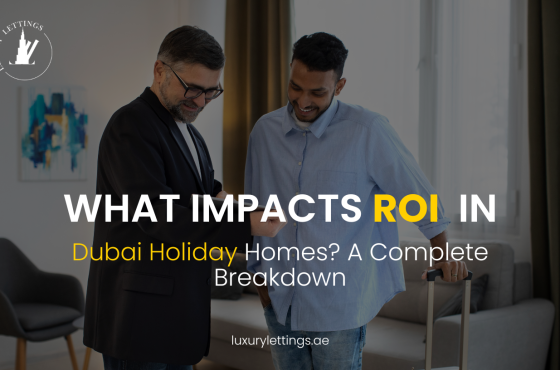 What Impacts ROI in Dubai Holiday Homes? A Complete Breakdown