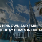 Can NRIs Own and Earn from Holiday Homes in Dubai